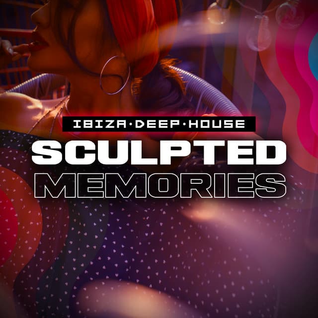 Sculpted Memories - Ibiza Deep House