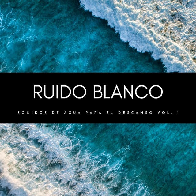 Ruido Blanco: Sonidos De Agua Para El Descanso Vol. 1 - Serenidad y Armonía
