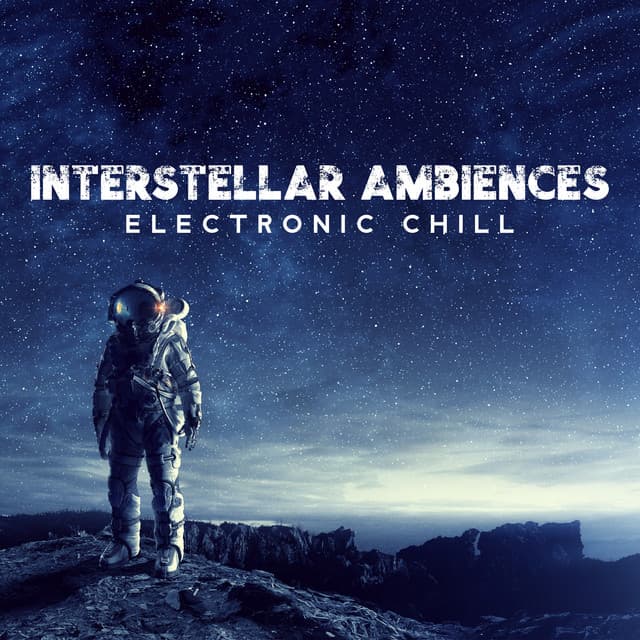 Interstellar Ambiences: Electronic Chill for Sleep and Relaxation - Ambient Chill Out Lounge