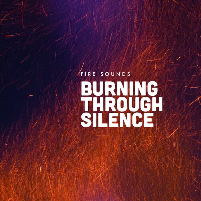 Burning Through Silence - Fire Sounds