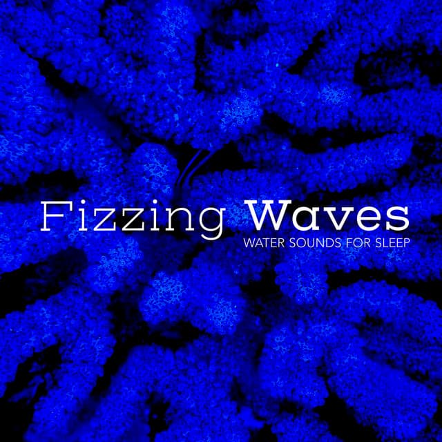 Fizzing Waves - Water Sounds for Sleep