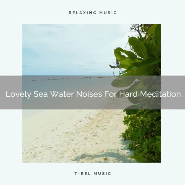 Lovely Sea Water Noises For Hard Meditation - Sanctuary Of Relax