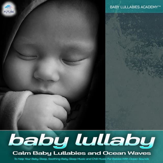 Baby Sleep Music: Calm Baby Lullabies and Ocean Waves To Help Your Baby Sleep, Soothing Baby Sleep Music and Chill Music For Babies With Ocean Sounds - Baby Lullabies Academy
