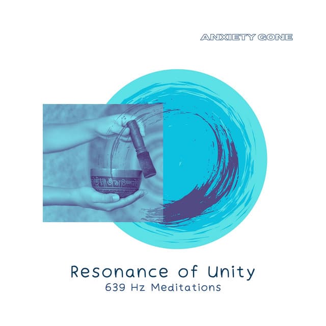 Resonance of Unity: 639 Hz Meditations - Anxiety Gone