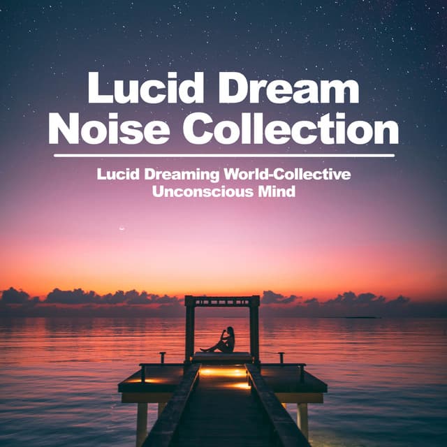 Lucid Dream Noise Collection - Lucid Dreaming World-Collective Unconscious Mind