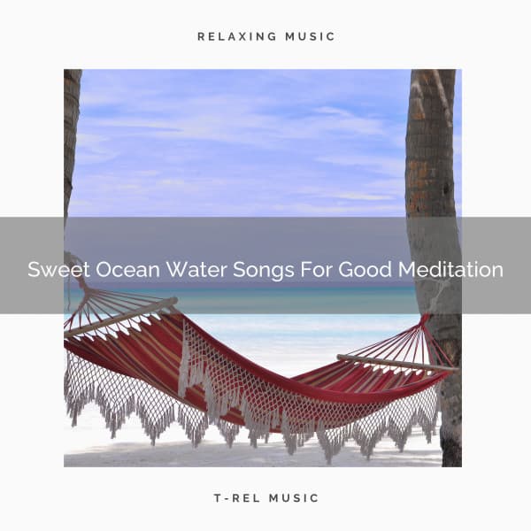 Sweet Ocean Water Songs For Good Meditation - Eternal Relax