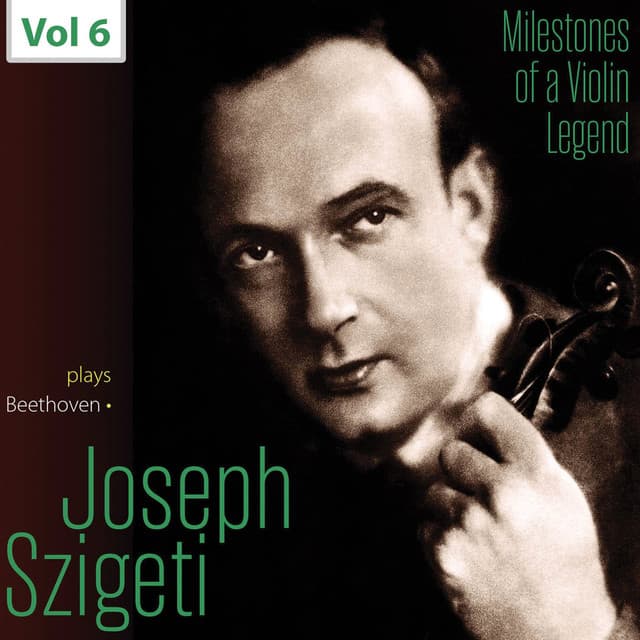 Milestones of a Violin Legend: Joseph Szigeti, Vol. 6 - Ludwig van Beethoven