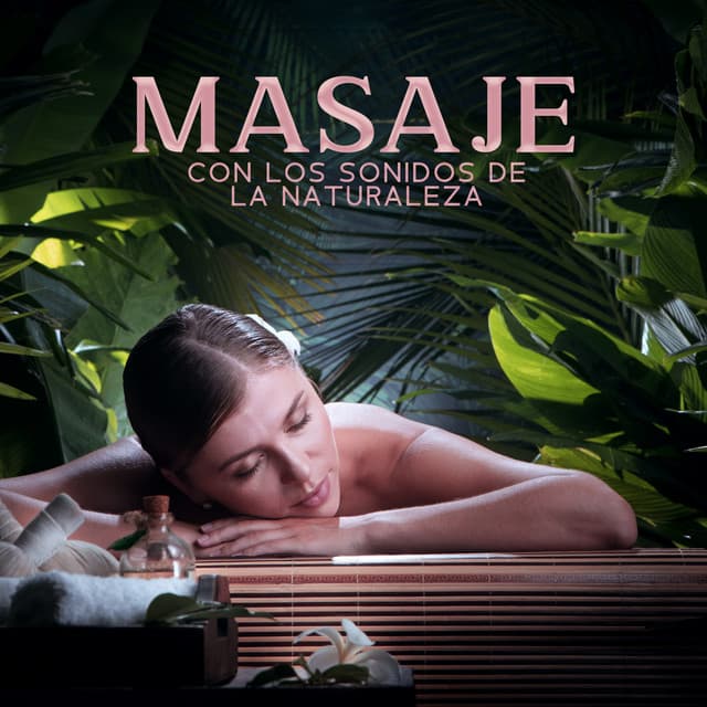Masaje con los Sonidos de la Naturaleza: Suave Relajación Corporal, Descanso Mental, Música de Spa - Relajación Meditar Academie