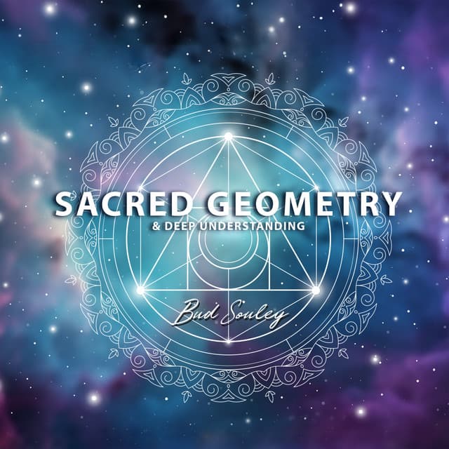 Sacred Geometry & Deep Understanding - Bud Souley