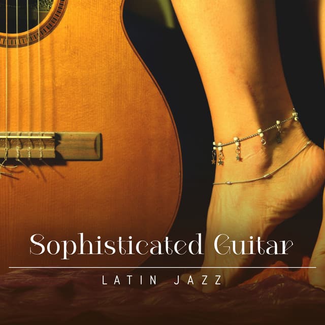 Sophisticated Guitar: Smooth Romantic Latin Jazz, Slow Dance Music Samba, Mambo, Rumba, Bossa Nova - Jazz Instrumental Music Academy