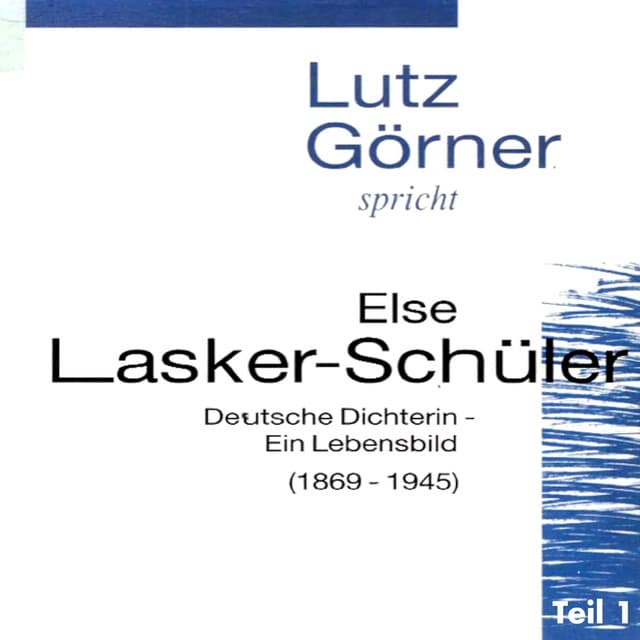 Else Lasker-Schüler. Ein Lebensbild - Teil 1 - Lutz Görner
