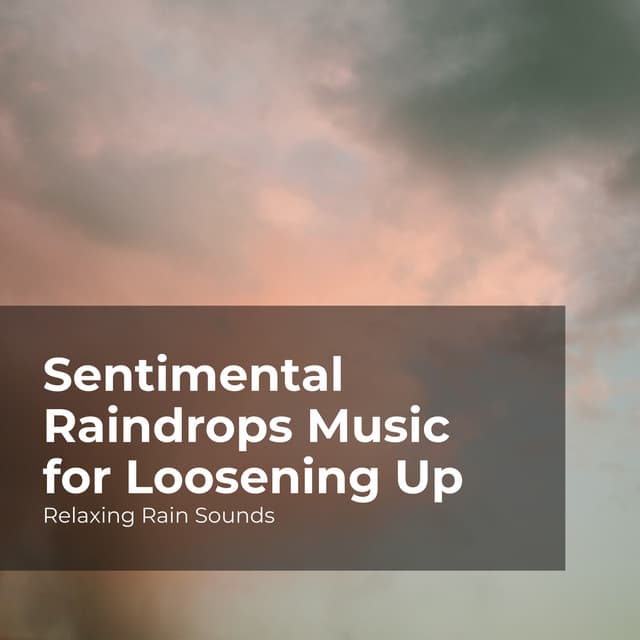 Sentimental Raindrops Music for Loosening Up - Relaxing Rain Sounds