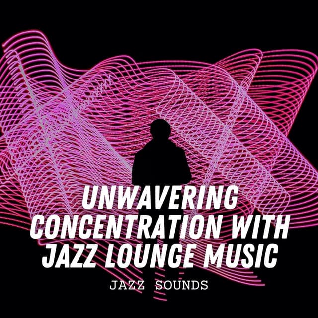 Jazz Sounds: Unwavering Concentration with Jazz Lounge Music - Chilled Jazz Atmosphere