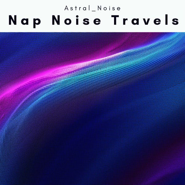 1 Nap Noise Travels - Astral Noise