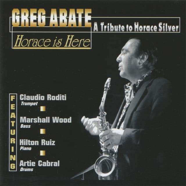 Horace Is Here : A Tribute to Horace Silver - Greg Abate
