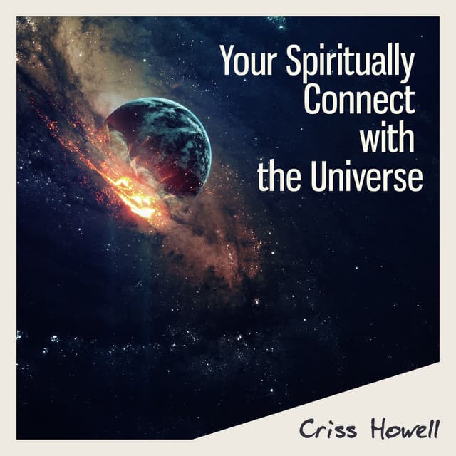 Your Spiritually Connect with the Universe - Criss Howell