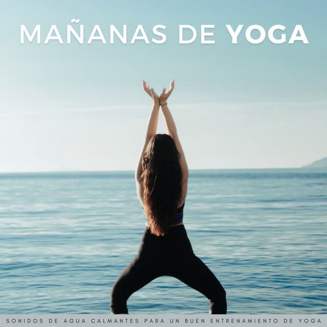Mañanas De Yoga: Sonidos De Agua Calmantes Para Un Buen Entrenamiento De Yoga - Relajacion Yoga Conjunto