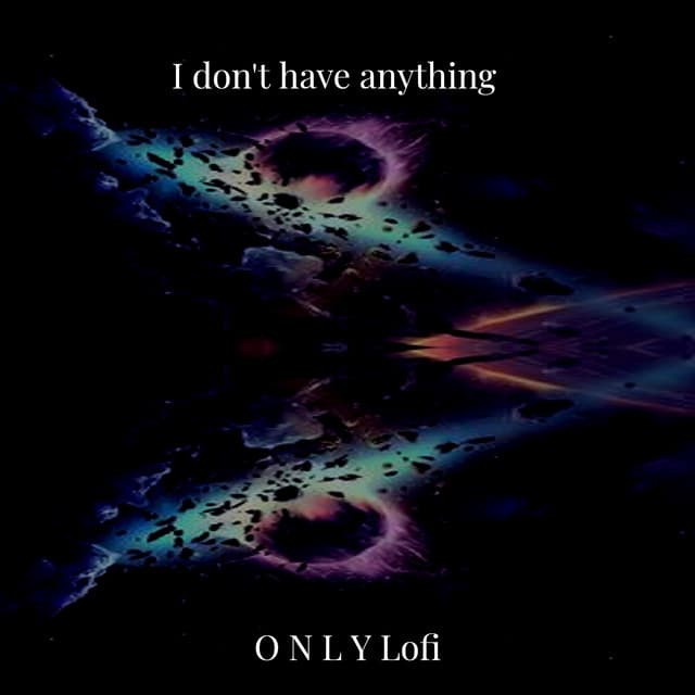 I Don't Have Anything - O N L Y Lofi
