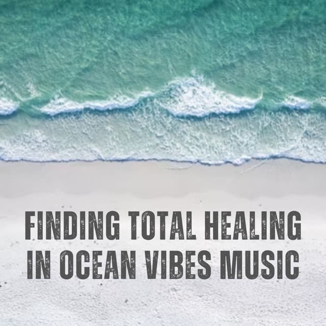 Finding Total Healing in Ocean Vibes Music - Ocean Sounds Collection