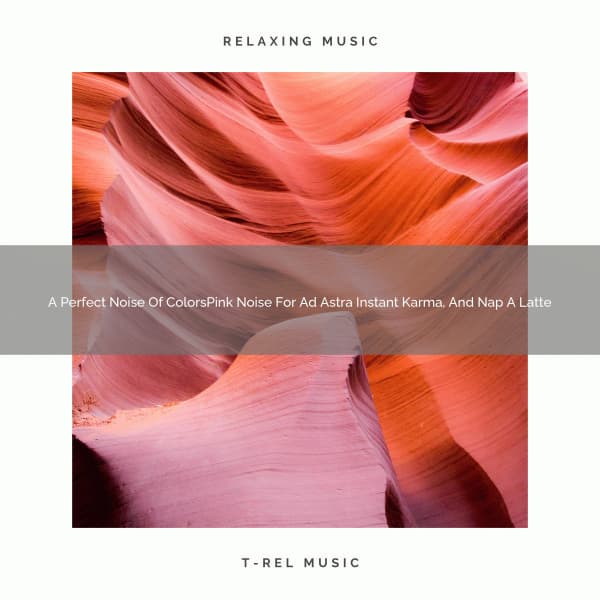 A Perfect Noise Of ColorsPink Noise For Ad Astra Instant Karma, And Nap A Latte - De-stressing White Noise