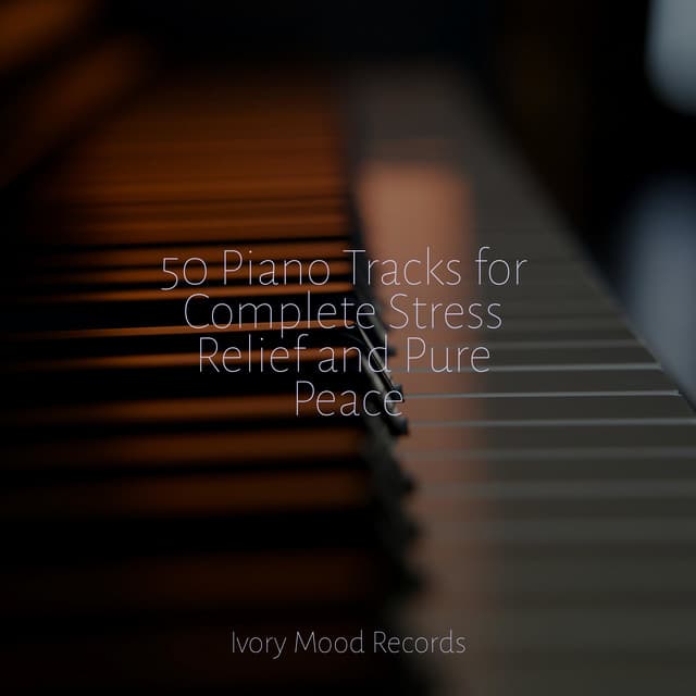 50 Piano Tracks for Complete Stress Relief and Pure Peace - Ivory Mood