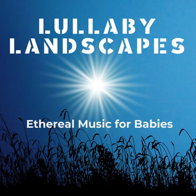 Lullaby Landscapes: Ethereal Music for Babies - Baby Sleeptime