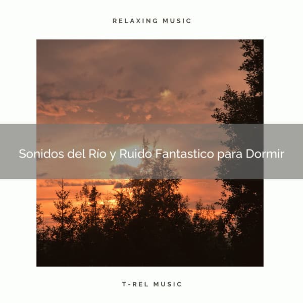 Sonidos del Río y Ruido Fantastico para Dormir - Ruido Blanco
