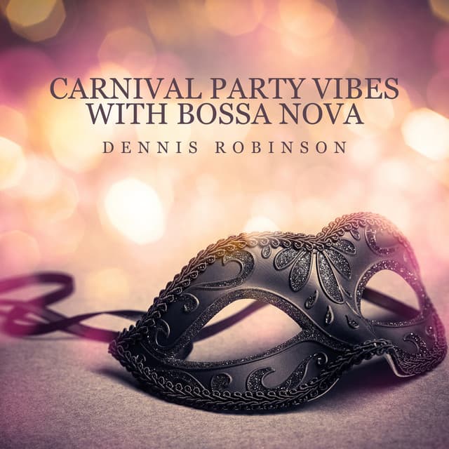 Carnival Party Vibes with Bossa Nova: The Hottest Latin Jazz Rhythms - Dennis Robinson