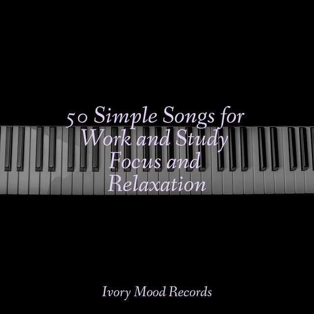 50 Simple Songs for Work and Study Focus and Relaxation - Piano for Studying