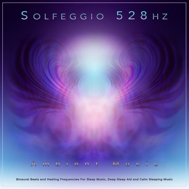 Solfeggio 528hz: Ambient Music, Binaural Beats and Healing Frequencies For Sleep Music, Deep Sleep Aid and Calm Sleeping Music - Solfeggio Frequencies 528Hz