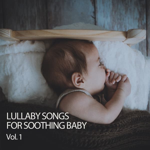 Lullaby Songs For Soothing Baby Vol. 1 - Baby Sleep Music Academy