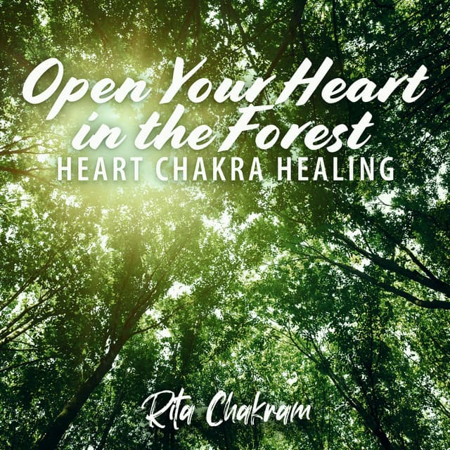 Open Your Heart in the Forest: Heart Chakra Healing Meditation, Voice of Nature, Compassion Development - Rita Chakram