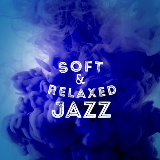 Soft & Relaxed Jazz - Soft Jazz Relaxation