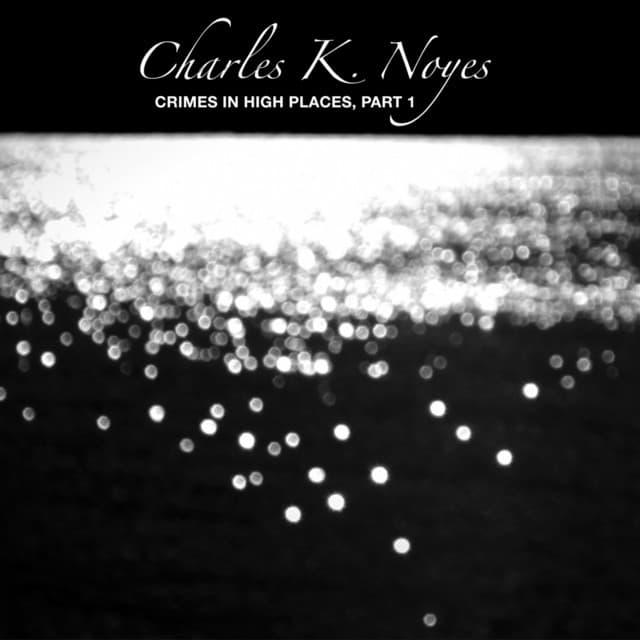 Crimes in High Places, Pt. 1 - Charles K. Noyes