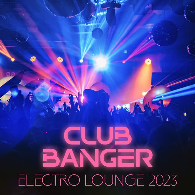 Club Banger: Electro Lounge 2023, Dance House Chill Deep House Ibiza Hits - Chill Out Beach Party Ibiza
