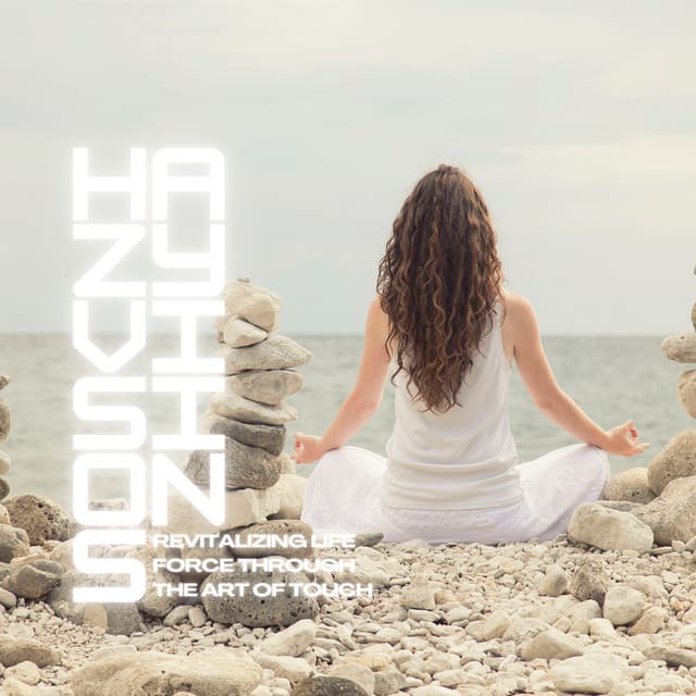 Revitalizing Life Force Through the Art of Touch - Hazy Visions