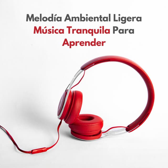 Melodía Ambiental Ligera: Música Tranquila Para Aprender - Musica De Estudio Relajante Musica De Fondo