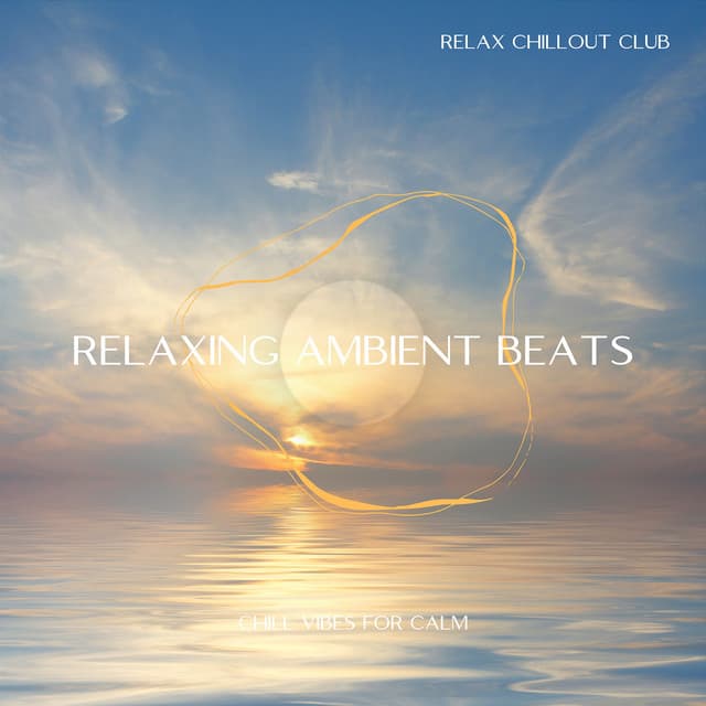 Relaxing Ambient Beats: Chill Vibes for Calm - Relax Chillout Club
