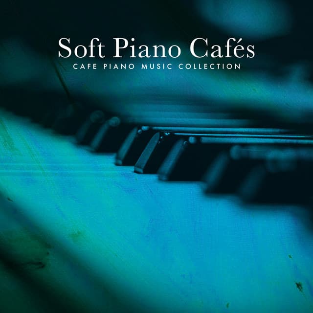 Soft Piano Cafés - Cafe Piano Music Collection