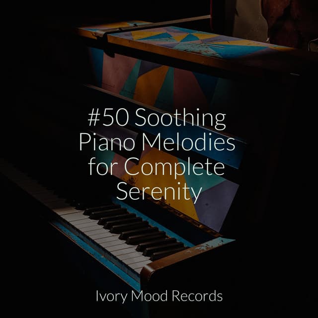 #50 Soothing Piano Melodies for Complete Serenity - Relaxing Music