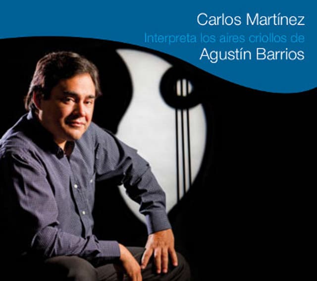 Carlos Martinez: Interpreta los aires criollos de Agustín Barrios - Agustín Barrios Mangoré