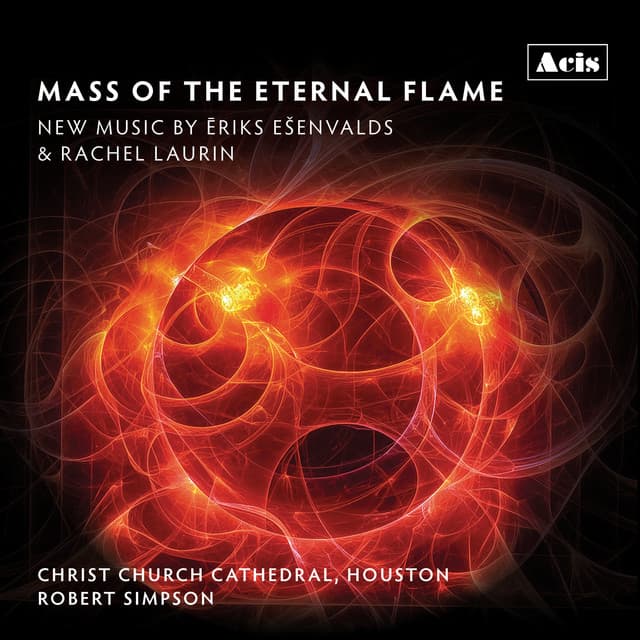 Mass of the Eternal Flame: New Music by Ēriks Ešenvalds & Rachel Laurin - Ēriks Ešenvalds