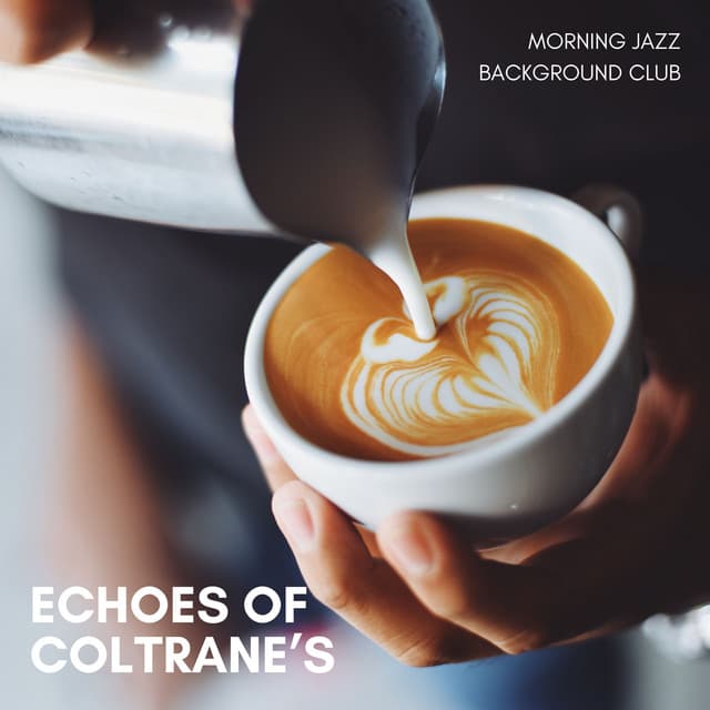 Echoes of Coltranes: Morning Coffee Jazz - Morning Jazz Background Club