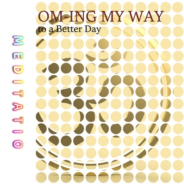 Om-Ing My Way to a Better Day - Meditatio