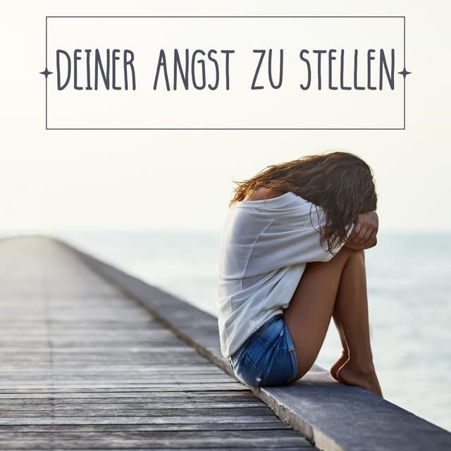 Deiner Angst zu Stellen: Musik um Ängste zu Bekämpfen und Sorgen loszuwerden - Entspannungsmusik Universe