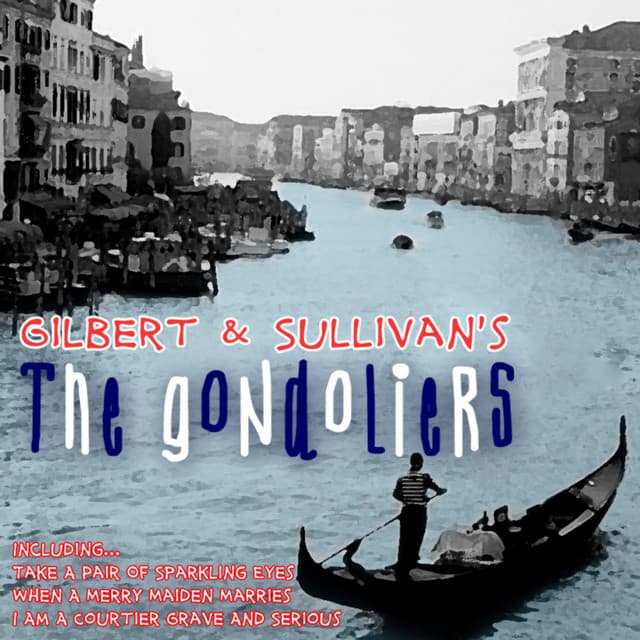 Gilbert and Sullivan's 'The Gondoliers' - Gilbert & Sullivan