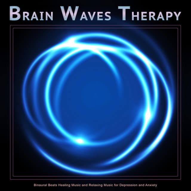 Brain Waves Therapy: Binaural Beats Healing Music and Relaxing Music for Depression and Anxiety - Brain Waves Therapy