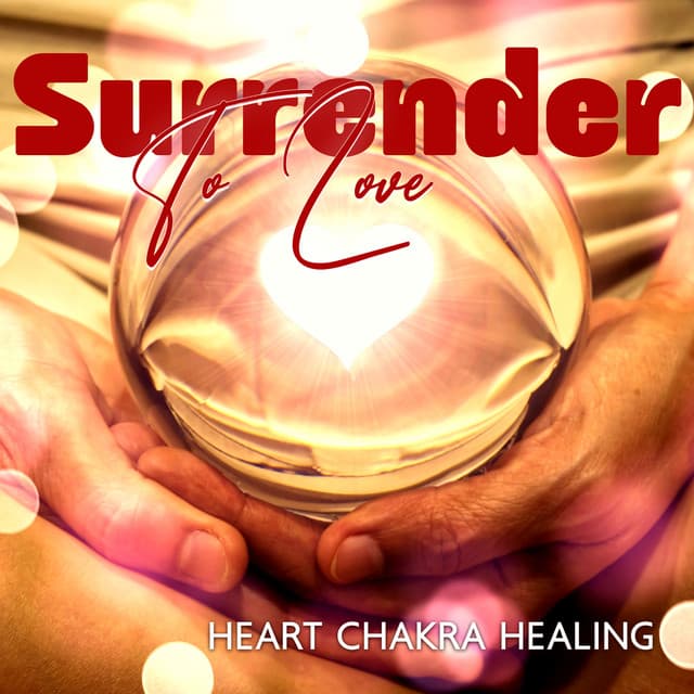 Surrender To Love: Heart Chakra Healing Meditation, Let Love, Blessings, and Harmony Flow Into Your Life - Rita Chakram