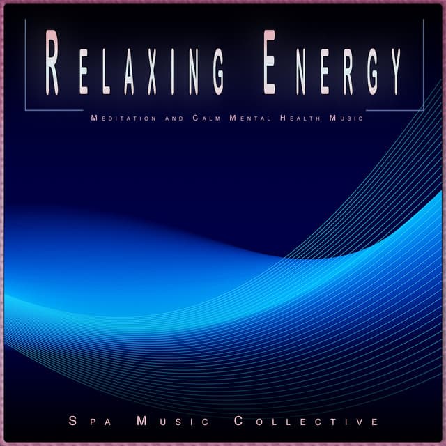 Relaxing Energy: Meditation and Calm Mental Health Music - Spa Music Collective