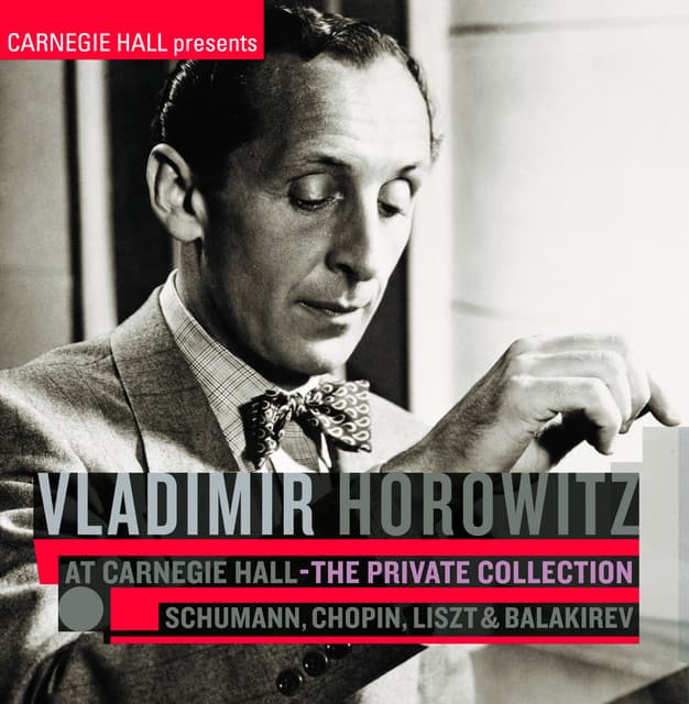 Vladimir Horowitz at Carnegie Hall - The Private Collection: Schumann, Chopin, Liszt & Balakirev - Vladimir Horowitz